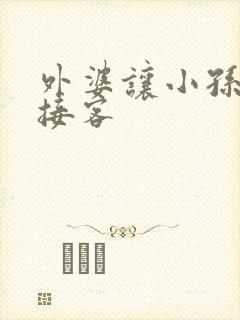 外婆让小孙女去接客