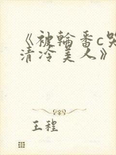 《被轮番c哭的清冷美人》by白米饭