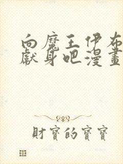 向魔王伊布罗贾献身吧漫画全集免费