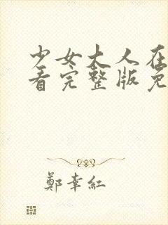 少女大人在线观看完整版免费