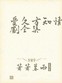 爱久方知情深短剧全集