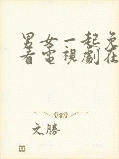 男女一起免费观看电视剧在线高清