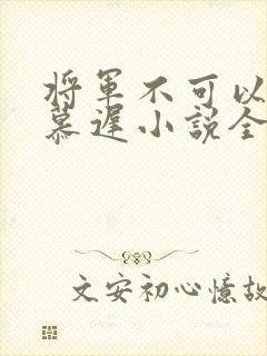 将军不可以云真慕迟小说全文免费阅读笔趣阁