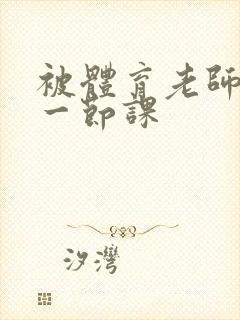 被体育老师c了一节课