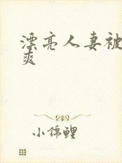 漂亮人妻被粗大爽封面