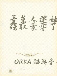 看万人迷她又被强取豪夺了