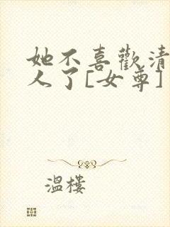 她不喜欢清冷美人了[女尊]