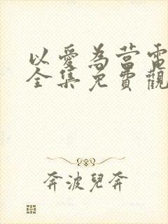 以爱为营电视剧全集免费观看高清