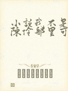 小说我不是戏神陈伶那里可以看