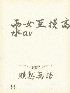 两女互摸高潮喷水av