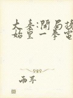 大秦:开局揍了始皇一拳电子书txt下载