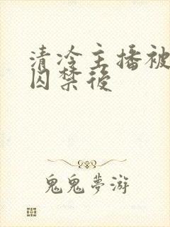 清冷主播被反派囚禁后