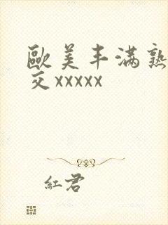 欧美丰满熟妇猛交xxxxx