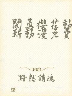 闵勇樱花动漫最新动漫免费观看