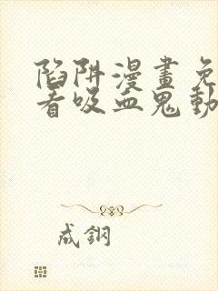 陷阱漫画免费观看吸血鬼动漫第一话封面