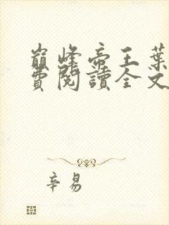 巅峰帝王叶离免费阅读全文无弹窗