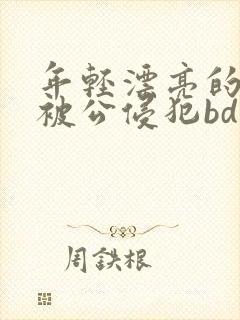 年轻漂亮的人妻被公侵犯bd免费版