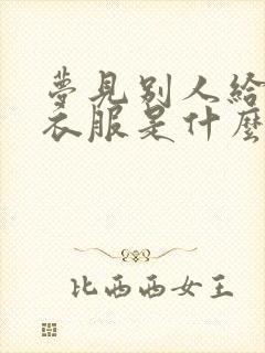 梦见别人给自己衣服是什么预兆