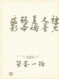 病弱美人被阴鸷影帝娇养免费阅读封面