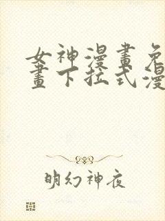 女神漫画免费漫画下拉式漫画星球