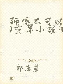 师傅不可以(限)灵犀小说笔趣阁