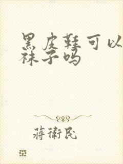 黑皮鞋可以穿白袜子吗