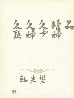 久久久精品亚洲熟妇少妇