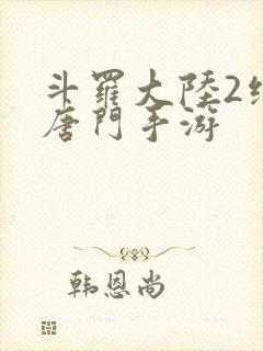 斗罗大陆2绝世唐门手游