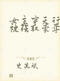 女主穿天行九歌被强取豪夺