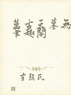 万古天墓无删减笔趣阁