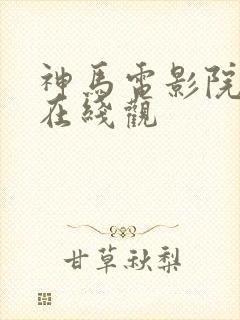 神马电影院手机在线观