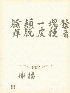 脸颊一块发红发痒脱皮摸着硬硬的