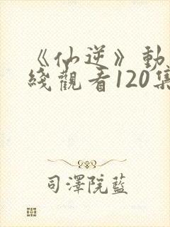 《仙逆》动漫在线观看120集