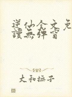 逆仙全文免费阅读无弹窗