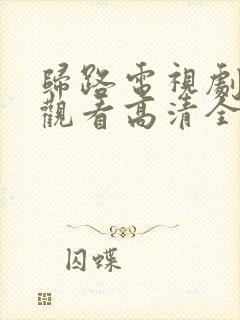 归路电视剧免费观看高清全集完整版