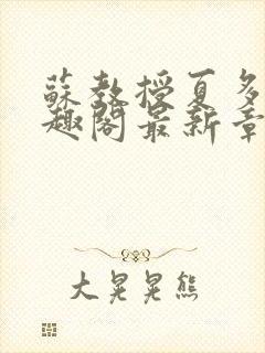 苏教授夏多布笔趣阁最新章节更新