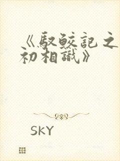 《驭鲛记之与君初相识》