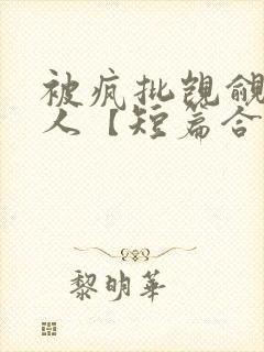 被疯批觊觎的美人【短篇合集】