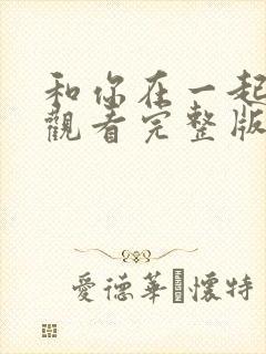 和你在一起免费观看完整版在线全集