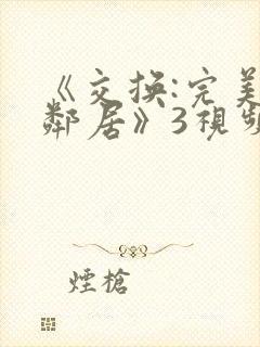 《交换:完美的邻居》3视频封面