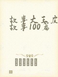 故事大王皮皮讲故事100篇