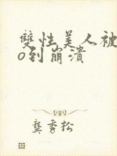 双性美人被cao到崩溃