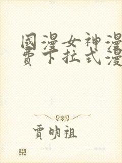 国漫女神漫画免费下拉式漫画最新更