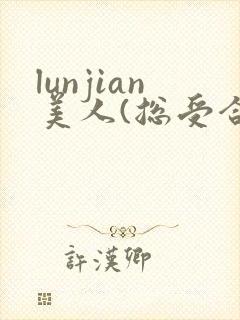 lunjian美人(总受合集,