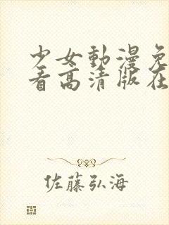 少女动漫免费观看高清版在线观看