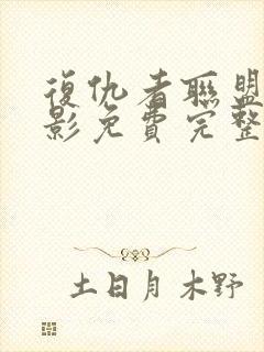 复仇者联盟4电影免费完整版高清