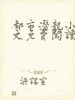 都市潜龙小说全文免费阅读无弹窗封面