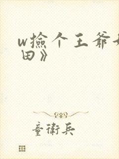 w捡个王爷好种田》