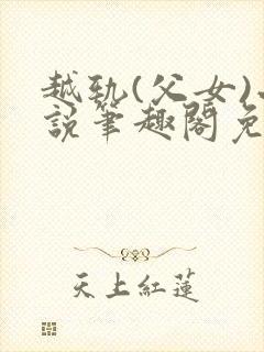 越轨(父女)小说笔趣阁免费阅读