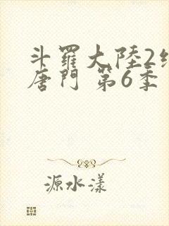 斗罗大陆2绝世唐门 第6季